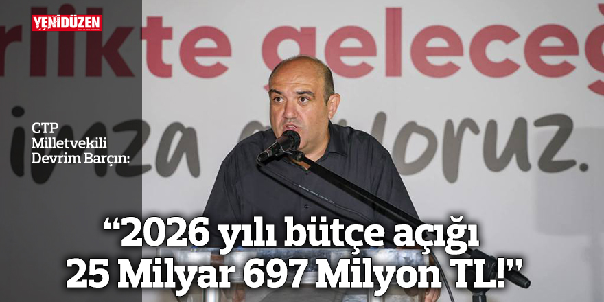 Barçın: "2026 yılı bütçe açığı 25 Milyar 697 Milyon TL!"