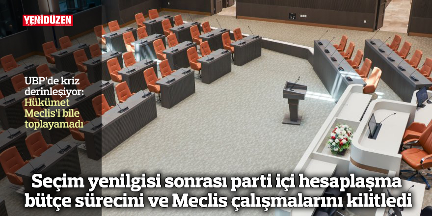 UBP’de kriz derinleşiyor: Hükümet Meclis’i bile toplayamadı