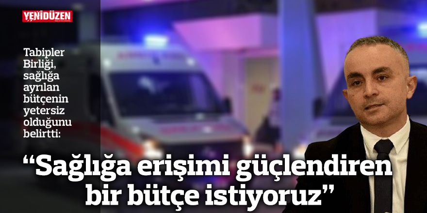 “Sağlığa erişimi güçlendiren bir bütçe istiyoruz”