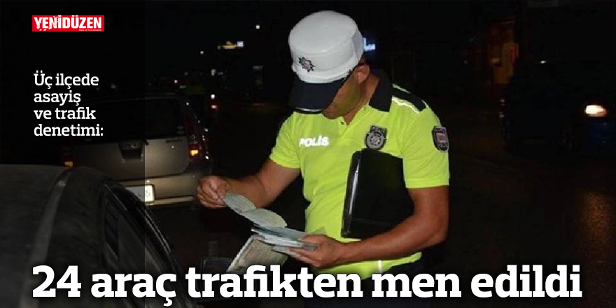 24 araç trafikten men edildi