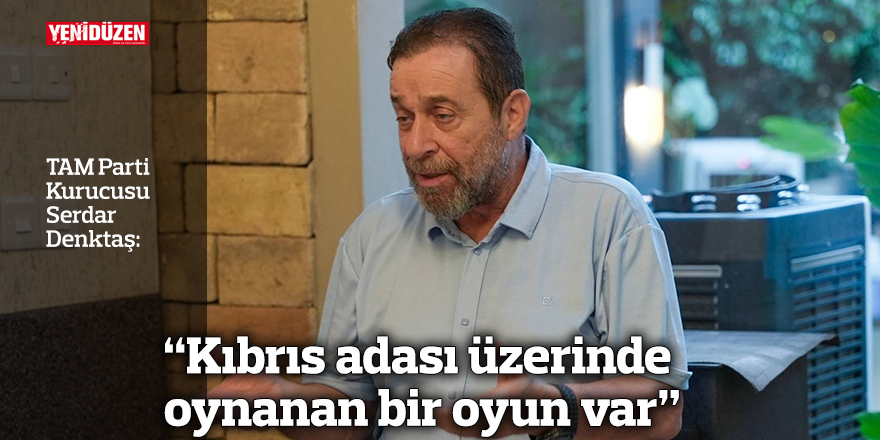 “Kıbrıs adası üzerinde oynanan bir oyun var”