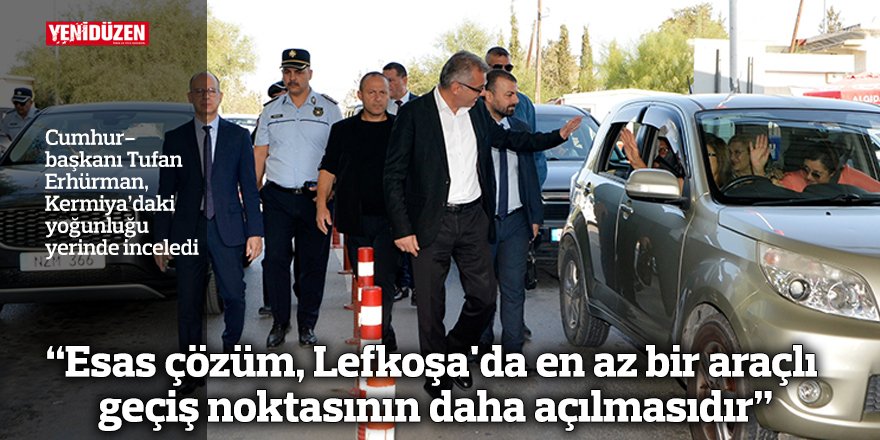 "Esas çözüm, Lefkoşa'da en az bir araçlı geçiş noktasının daha açılmasıdır"