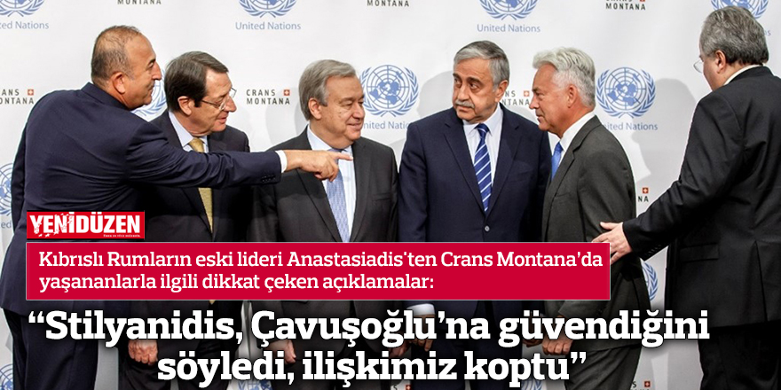“Stilyanidis, Çavuşoğlu’na güvendiğini söyledi, ilişkimiz koptu”