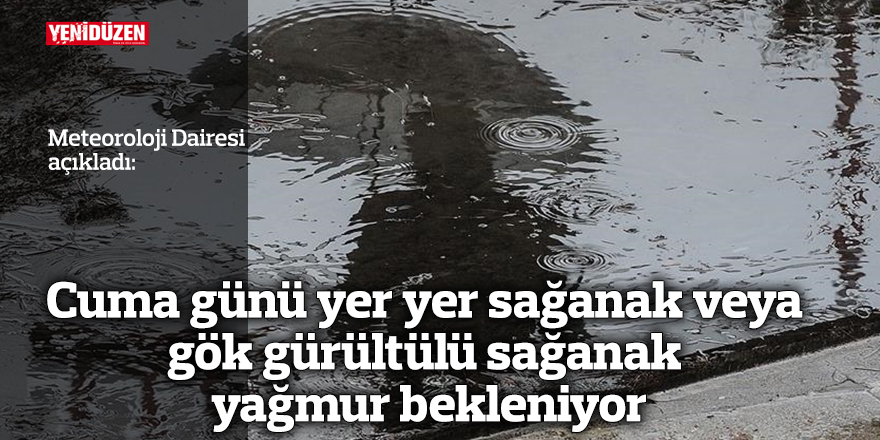 Cuma günü yer yer sağanak veya gök gürültülü sağanak yağmur bekleniyor