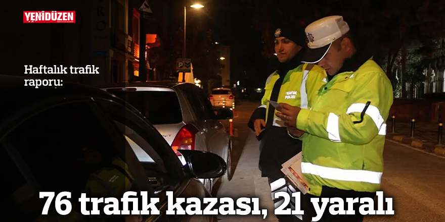 76 trafik kazası, 21 yaralı