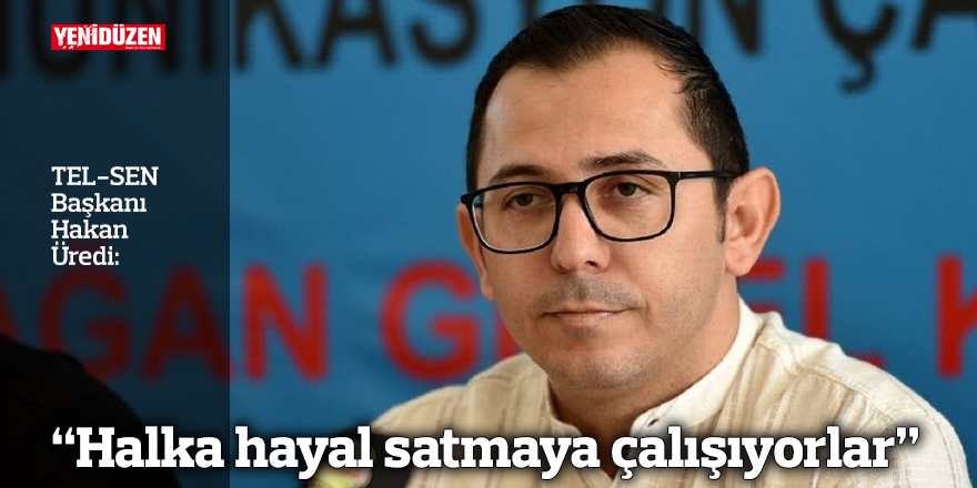 “Halka hayal satmaya çalışıyorlar”