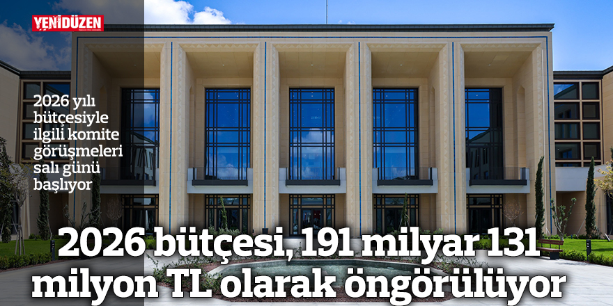 2026 bütçesi, 191 milyar 131 milyon TL olarak öngörülüyor
