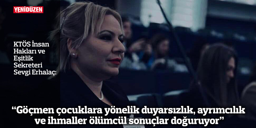 “Göçmen çocuklara yönelik duyarsızlık, ayrımcılık ve ihmaller ölümcül sonuçlar doğuruyor”