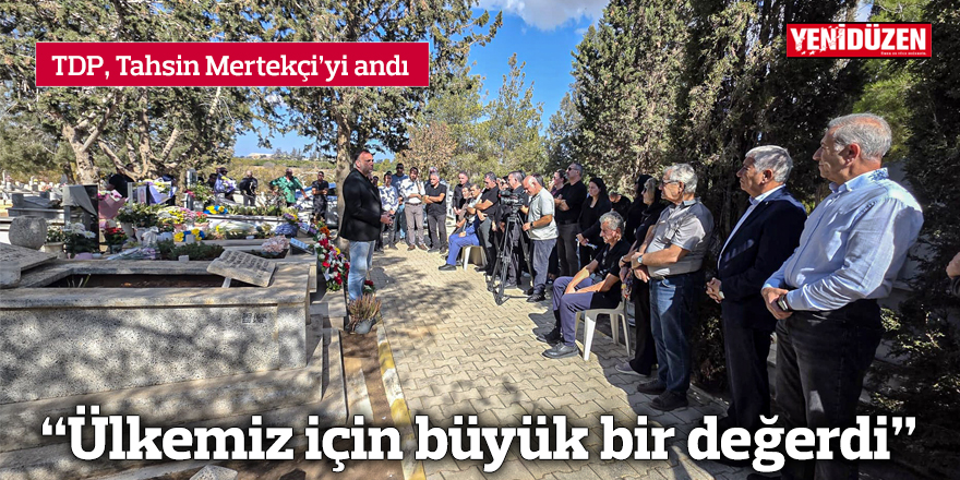 “Tahsin Mertekçi ülkemiz için büyük bir değerdi”