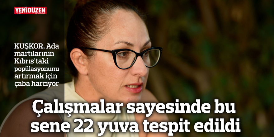 Çalışmalar sayesinde bu sene 22 yuva tespit edildi
