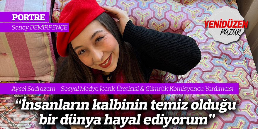 "İnsanların kalbinin temiz olduğu bir dünya hayal ediyorum"