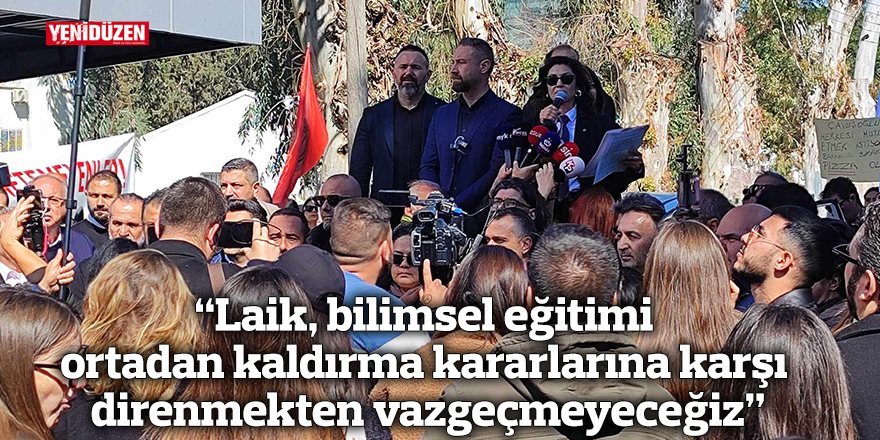 “Laik, bilimsel eğitimi  ortadan kaldırma kararlarına karşı  direnmekten vazgeçmeyeceğiz”