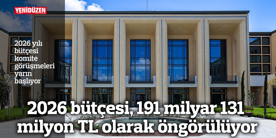 2026 bütçesi, 191 milyar 131 milyon TL olarak öngörülüyor
