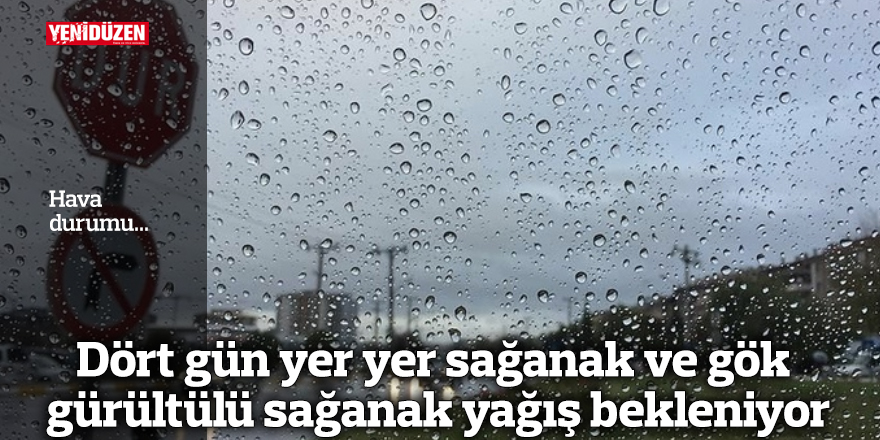 Dört gün yer yer sağanak ve gök gürültülü sağanak yağış bekleniyor