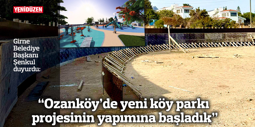 “Ozanköy’de yeni köy parkı projesinin yapımına başladık”