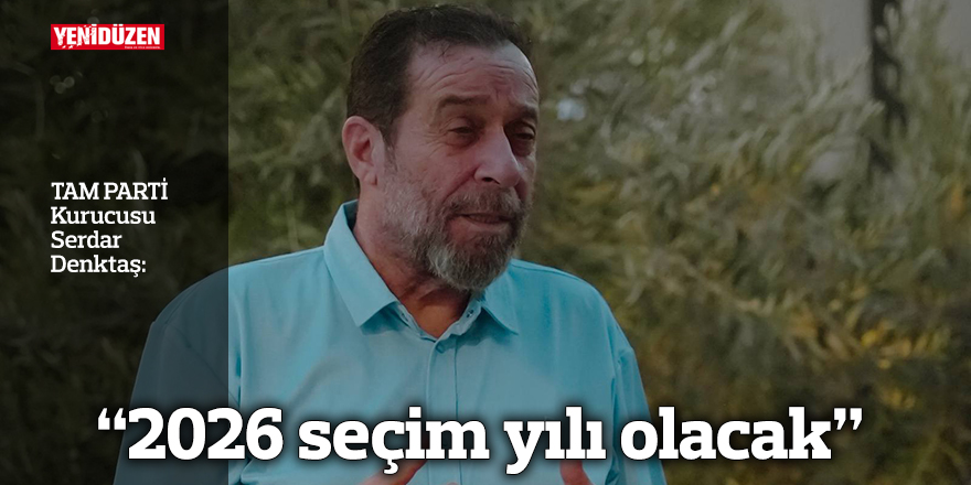 Denktaş: “2026 seçim yılı olacak”