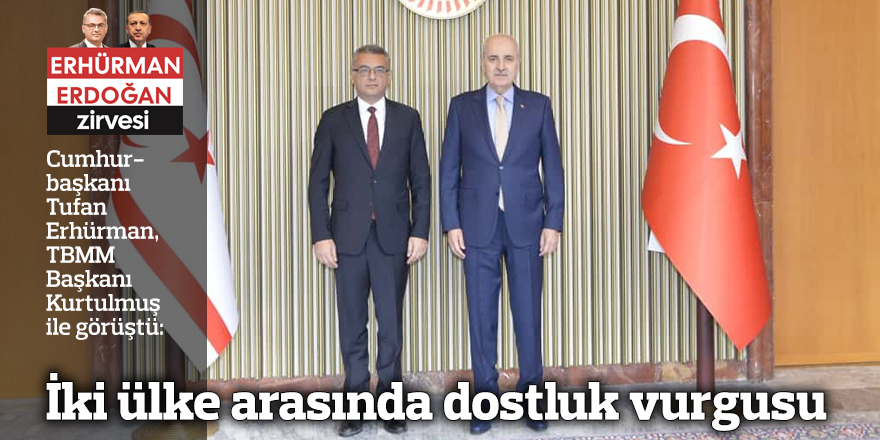 Erhürman - Kurtulmuş görüşmesi: İki ülke arasında dostluk vurgusu