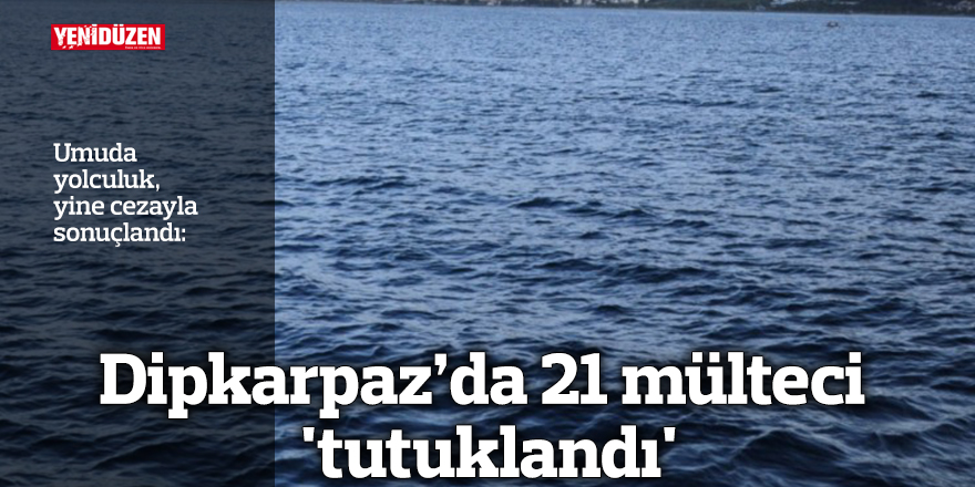 Dipkarpaz’da 21 mülteci 'tutuklandı'