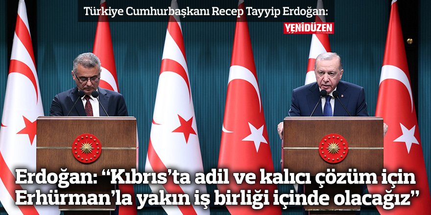 Erdoğan: “Kıbrıs’ta adil ve kalıcı çözüm için Erhürman’la yakın iş birliği içinde olacağız”
