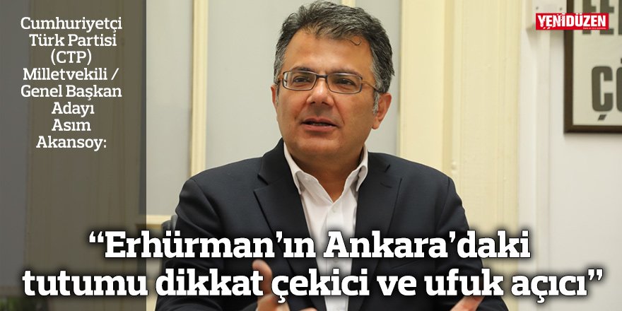 Akansoy: “Erhürman’ın Ankara’daki tutumu dikkat çekici ve ufuk açıcı”
