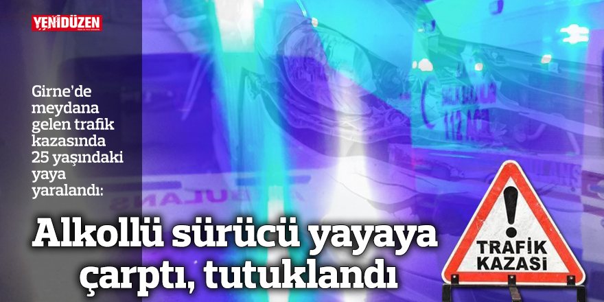 Alkollü sürücü yayaya çarptı, tutuklandı