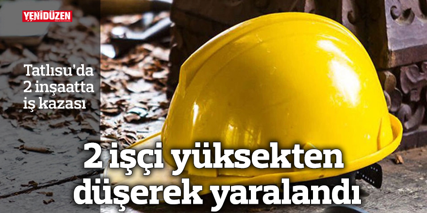 2 işçi yüksekten düşerek yaralandı