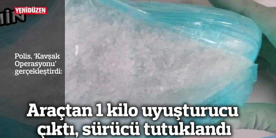 Araçtan 1 kilo uyuşturucu çıktı, sürücü tutuklandı