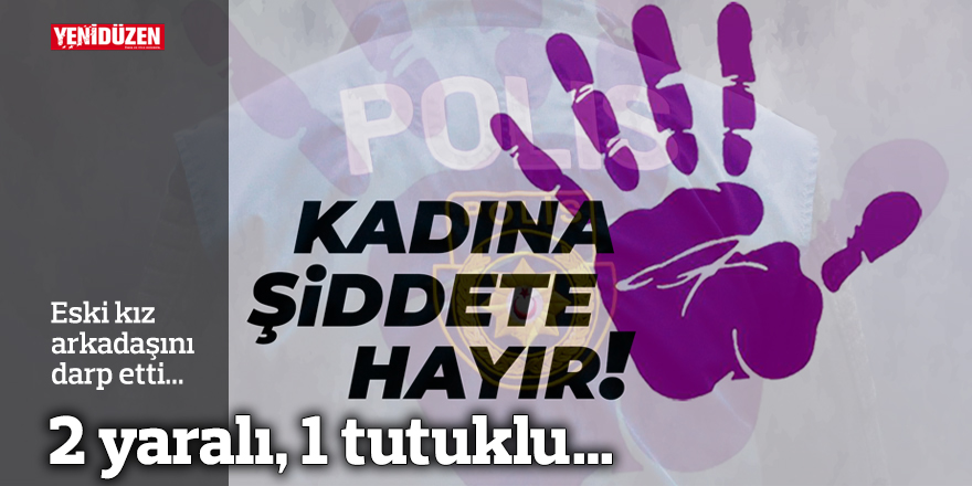 Eski kız arkadaşını darp etti