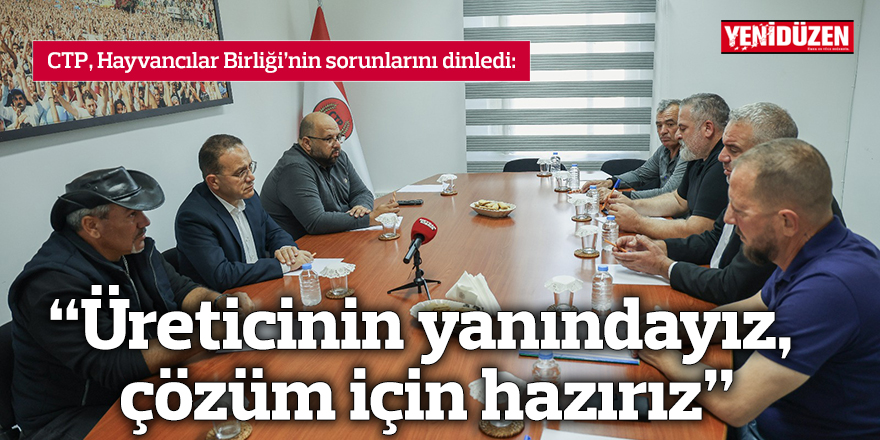 “Üreticinin yanındayız, çözüm için hazırız”