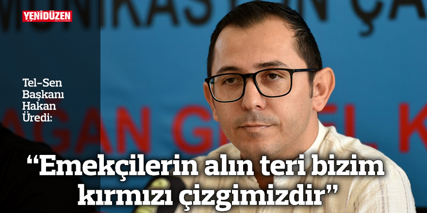 “Emekçilerin alın teri bizim kırmızı çizgimizdir”