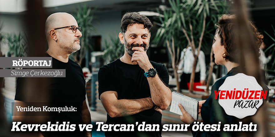 Yeniden Komşuluk: Kevrekidis ve Tercan’dan sınır ötesi anlatı