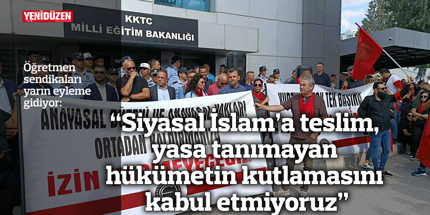 “Siyasal İslam’a teslim, yasa tanımayan  hükümetin kutlamasını kabul etmiyoruz”