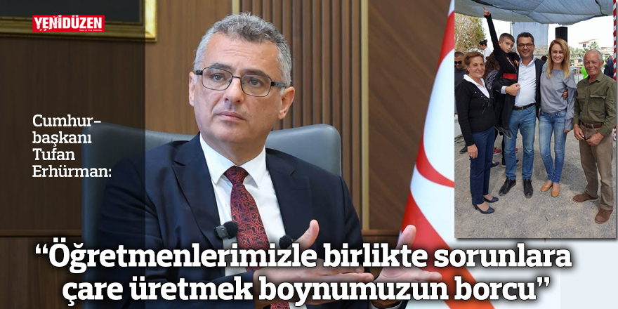 "Öğretmenlerimizle birlikte sorunlara çare üretmek boynumuzun borcu"
