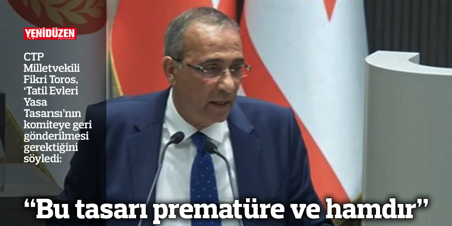 “Bu tasarı prematüre ve hamdır”