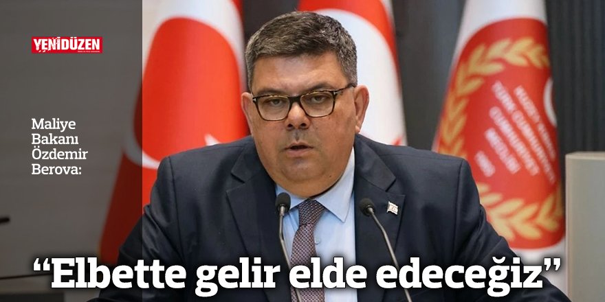 “Elbette gelir elde edeceğiz”