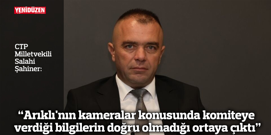 “Arıklı'nın kameralar konusunda komiteye verdiği bilgilerin doğru olmadığı ortaya çıktı”