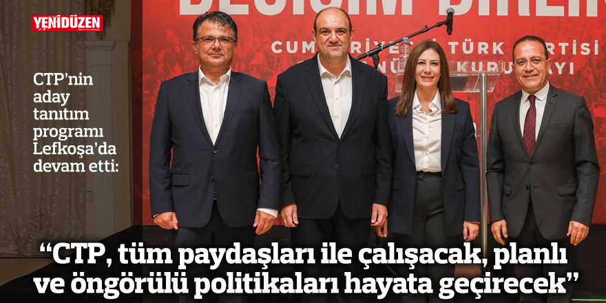 “CTP, tüm paydaşları ile çalışacak, planlı ve öngörülü politikaları hayata geçirecek”