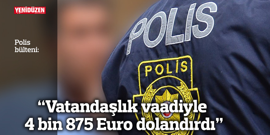Vatandaşlık vaadiyle 4.875 Euro dolandırdı