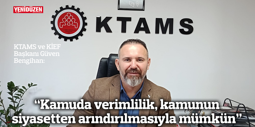 “Kamuda verimlilik, kamunun siyasetten arındırılmasıyla mümkün”