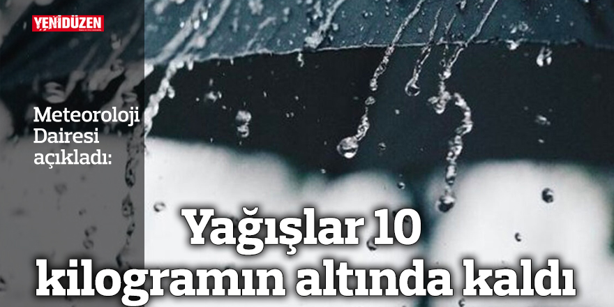 Yağışlar 10 kilogramın altında kaldı