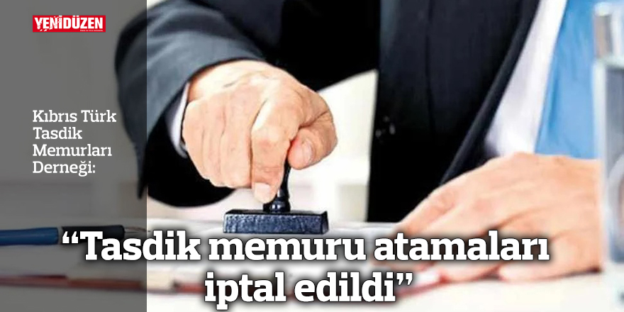 “Tasdik memuru atamaları iptal edildi”