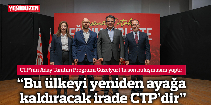 “Bu ülkeyi yeniden ayağa kaldıracak irade CTP’dir”