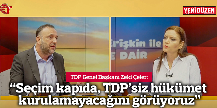 “Seçim kapıda, TDP’siz hükümet kurulamayacağını görüyoruz”