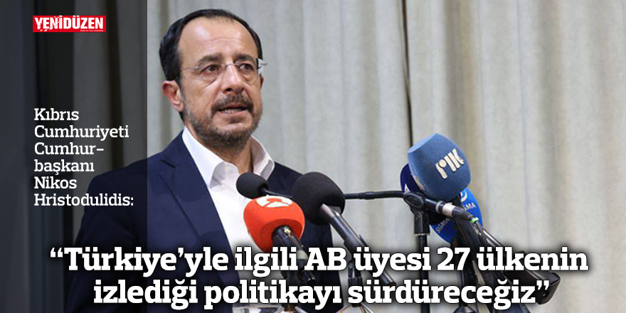 Hristodulidis: "Türkiye’yle ilgili AB üyesi 27 ülkenin izlediği politikayı sürdüreceğiz"