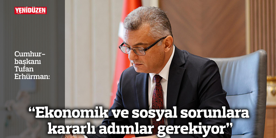 “Ekonomik ve sosyal sorunlara kararlı adımlar gerekiyor”