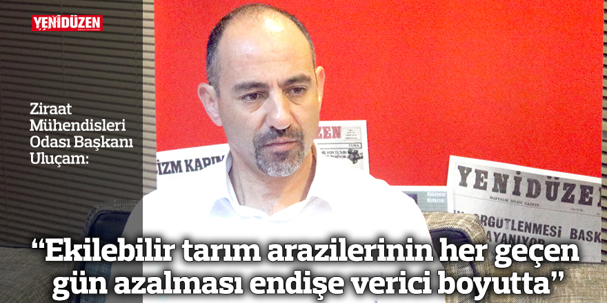 “Ekilebilir tarım arazilerinin her geçen gün azalması endişe verici boyutta”