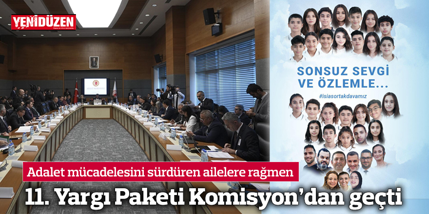 Adalet mücadelesini sürdüren ailelere rağmen 11. Yargı Paketi Komisyon’dan geçti
