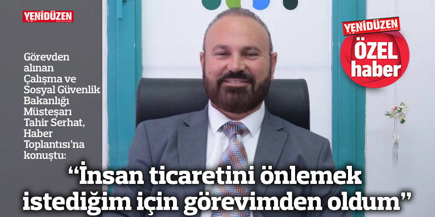 “İnsan ticaretini önlemek istediğim için görevimden oldum”