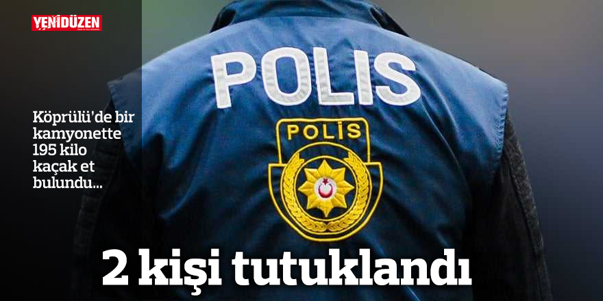 Köprülü’de bir kamyonette 195 kilo kaçak et bulundu… 2 kişi tutuklandı