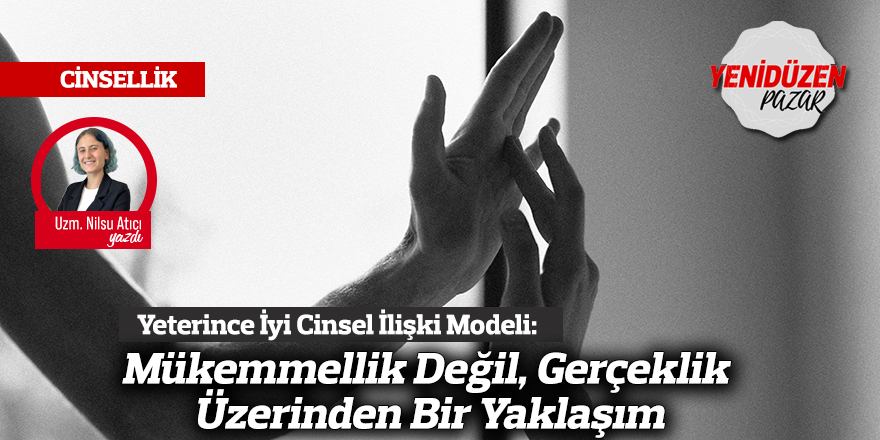 Yeterince İyi Cinsel İlişki Modeli: Mükemmellik Değil, Gerçeklik Üzerinden Bir Yaklaşım